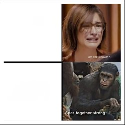 Am I not enough - Apes together strong Meme Template