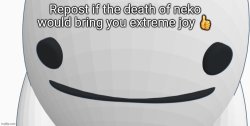 Repost if the death of neko would bring you extreme joy Meme Template