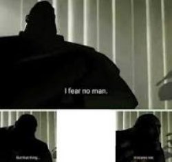 I fear no man... Meme Template