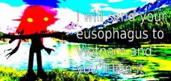 I will send your eusophagus to Vietnam (deep fried) Meme Template