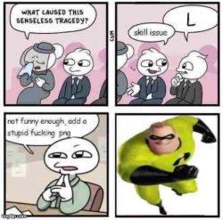 Stupid fu​cking png Meme Template