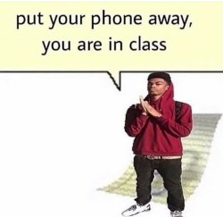 Put your phone away, you are in class Meme Template