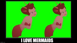 i love mermaids Meme Template