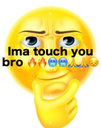 Ima touch you bro Meme Template