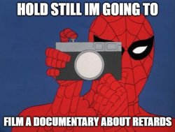 Hold Still Im Going To Film A Documentary About RetardSpider Man Meme Template