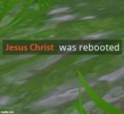 Jesus Christ was rebooted Meme Template