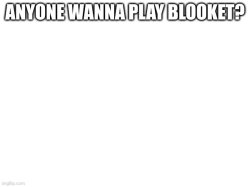 ANYONE WANNA PLAY BLOOKET Meme Template