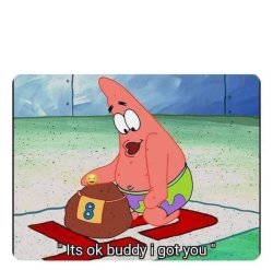 It’s okay buddy Patrick Meme Template