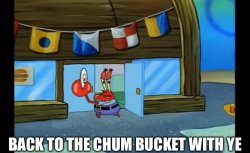 Back to the chum bucket with ye Meme Template