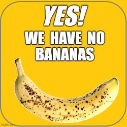 Yes! We have no bananas Meme Template