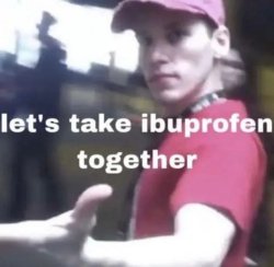 Let’s take ibuprofen together jerma Meme Template