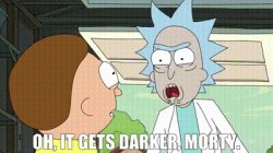 Oh, it gets darker, Morty Meme Template