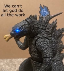 We can’t let god do all the work Godzilla Meme Template