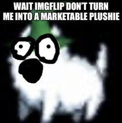 Kingliz please imgflip don’t turn me into a marketable plushie Meme Template