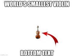 World's smallest violin Meme Template