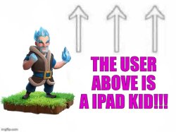 The user above is a ipad kid!!! Meme Template