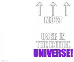 Most x user in the entire universe Meme Template