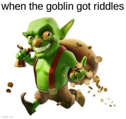 when the goblin got riddles Meme Template