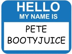 Hello my name is pete bootyjuice Meme Template