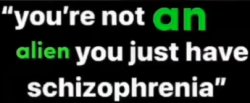 you're not an alien you just have schizophrenia Meme Template