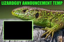 LIZARDGUY ANNOUNCEMENT TEMP Meme Template