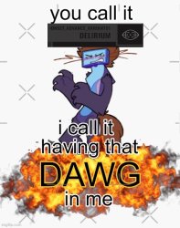 you call it delirium, i call it having that dawg in me Meme Template