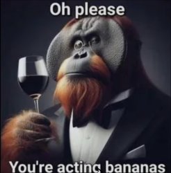 Oh please you're acting bananas Meme Template