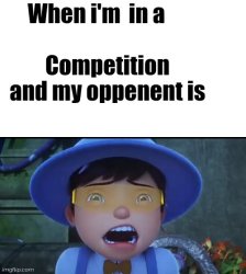 when i'm in a competition and my oppenent is but Boboiboy Solar Meme Template