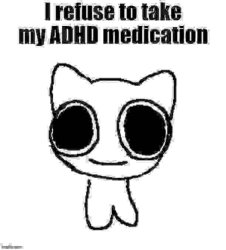 I refuse to take my ADHD medication Meme Template