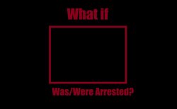 what if blank were arrested? Meme Template