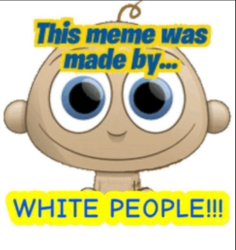 this meme was made by white people Meme Template