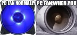 PC fan normally, PC fan when you X Meme Template