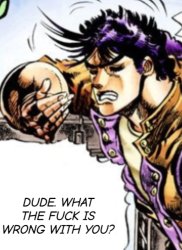 Joseph Joestar "What is wrong with you?" Meme Template