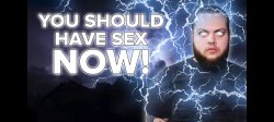 You should have sex NOW! Meme Template