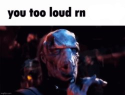 You too loud rn Meme Template