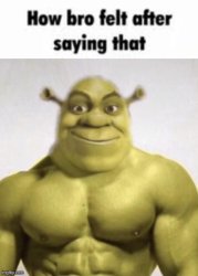 How bro felt after saying that buff Shrek Meme Template