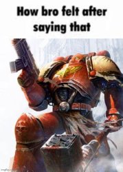 How bro felt after saying that (Space Marine) Meme Template