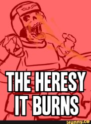 THE HERESY IT BURNS Meme Template