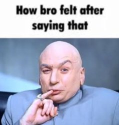 How Bro Felt After Saying That (Dr. Evil version) Meme Template