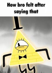 How bro felt after saying that bill cipher Meme Template