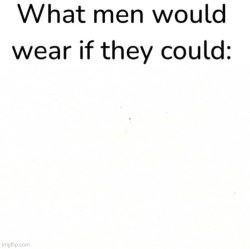 What Men Would Wear If They Could: Meme Template