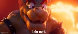 Bowser i do not Meme Template