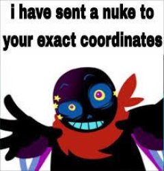 I have sent a nuke to your exact coordinates Meme Template