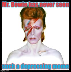 David Bowie has never seen such a depressing meme Meme Template