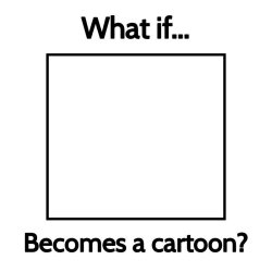 what if blank becomes a cartoon ? Meme Template