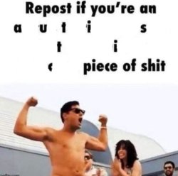 Repost if you're an autistic piece of shit Meme Template