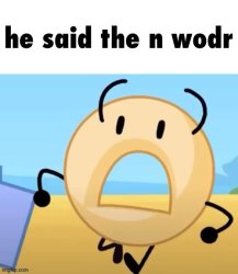 He said the n wodr donut bfdi Meme Template