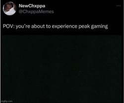 POV: you’re about to experience peak gaming Meme Template