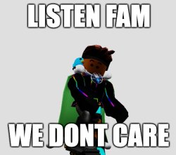 Listen fam we don't care Meme Template