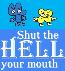 Shut the HELL your mouth four and x bfdi Meme Template